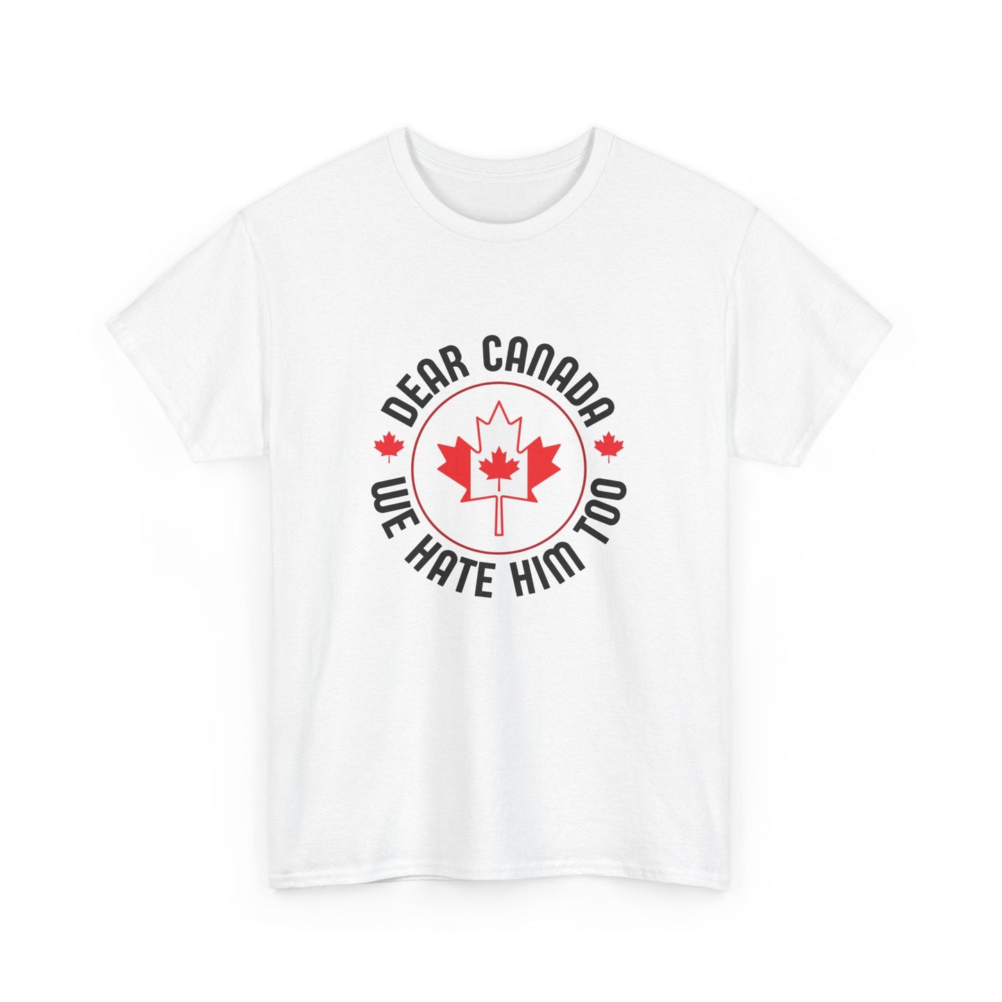 Dear Canada - We Hate Him Too Shirt