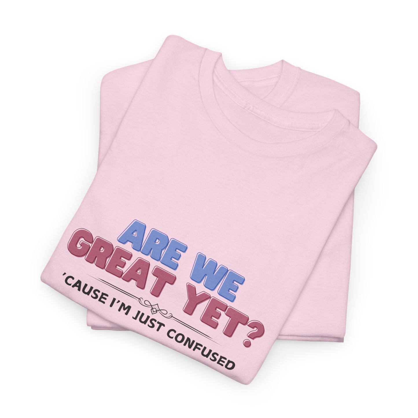 Are We Great Yet? Shirt