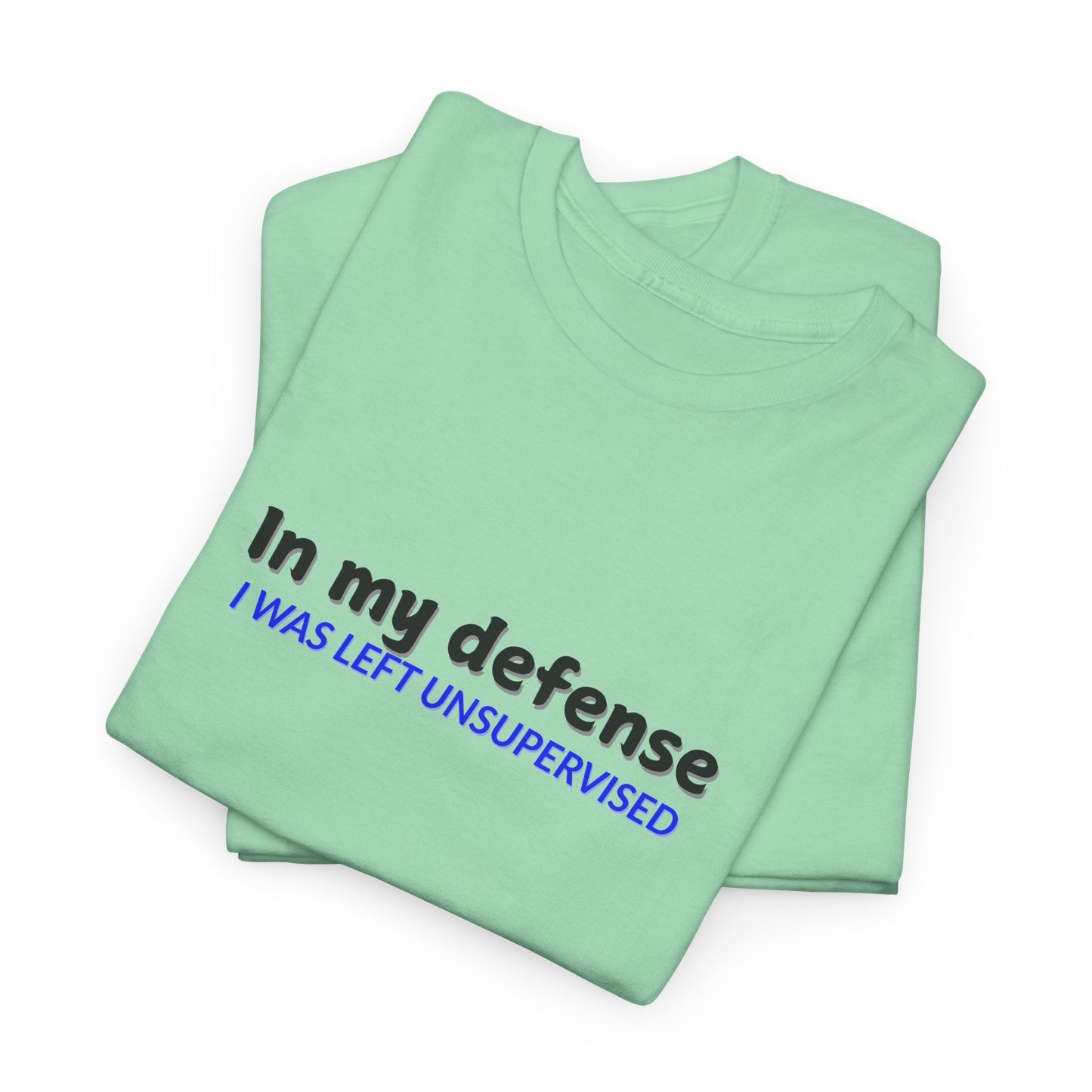 In My Defense, I was Left Unsupervised Shirt