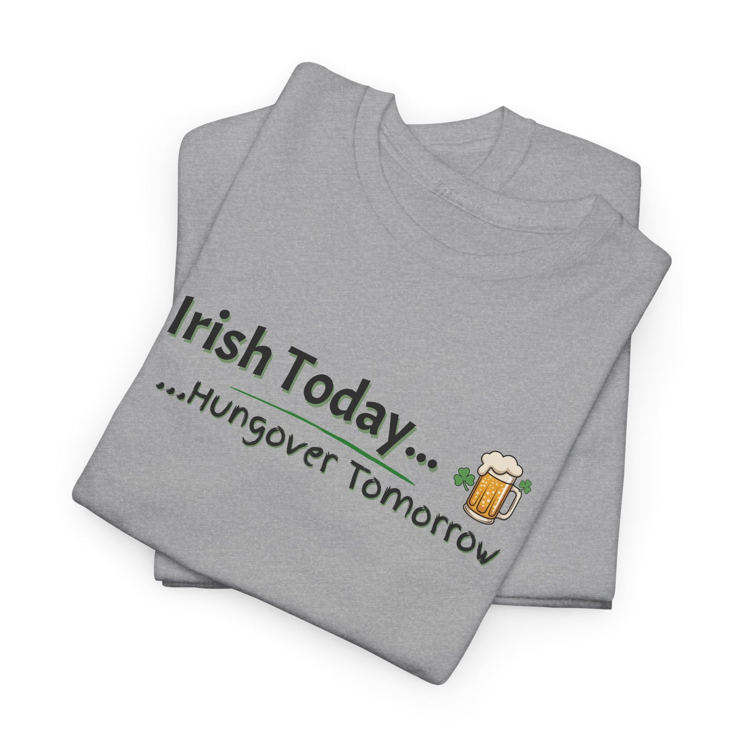 Irish today, Drunk Tomorrow Shirt