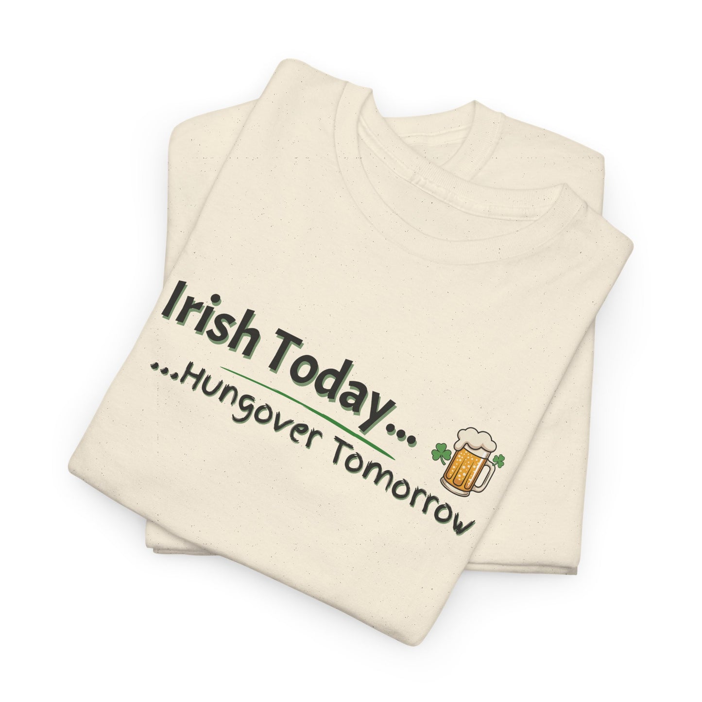 Irish today, Drunk Tomorrow Shirt
