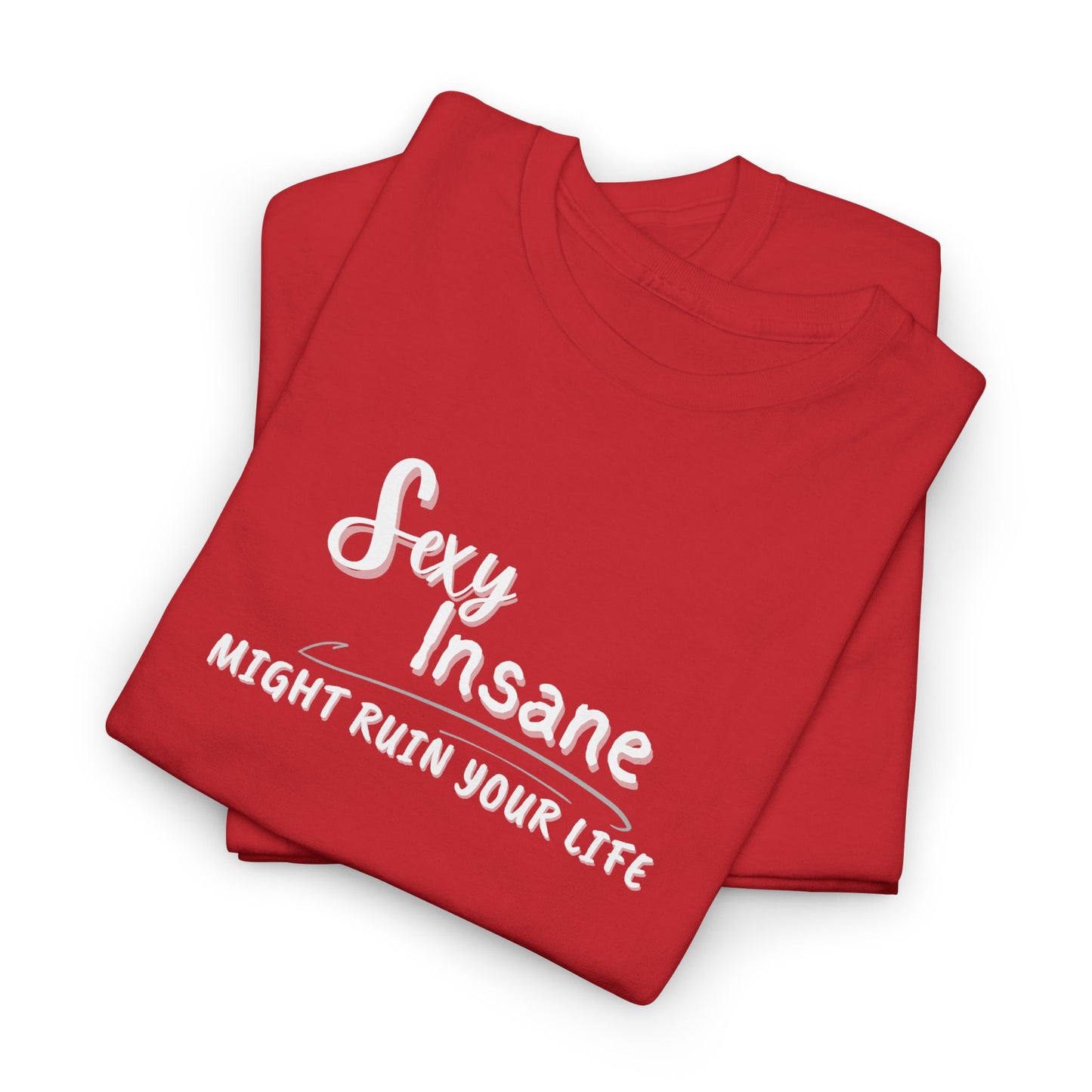 Sexy, Insane, Might Ruin Your Life Shirt