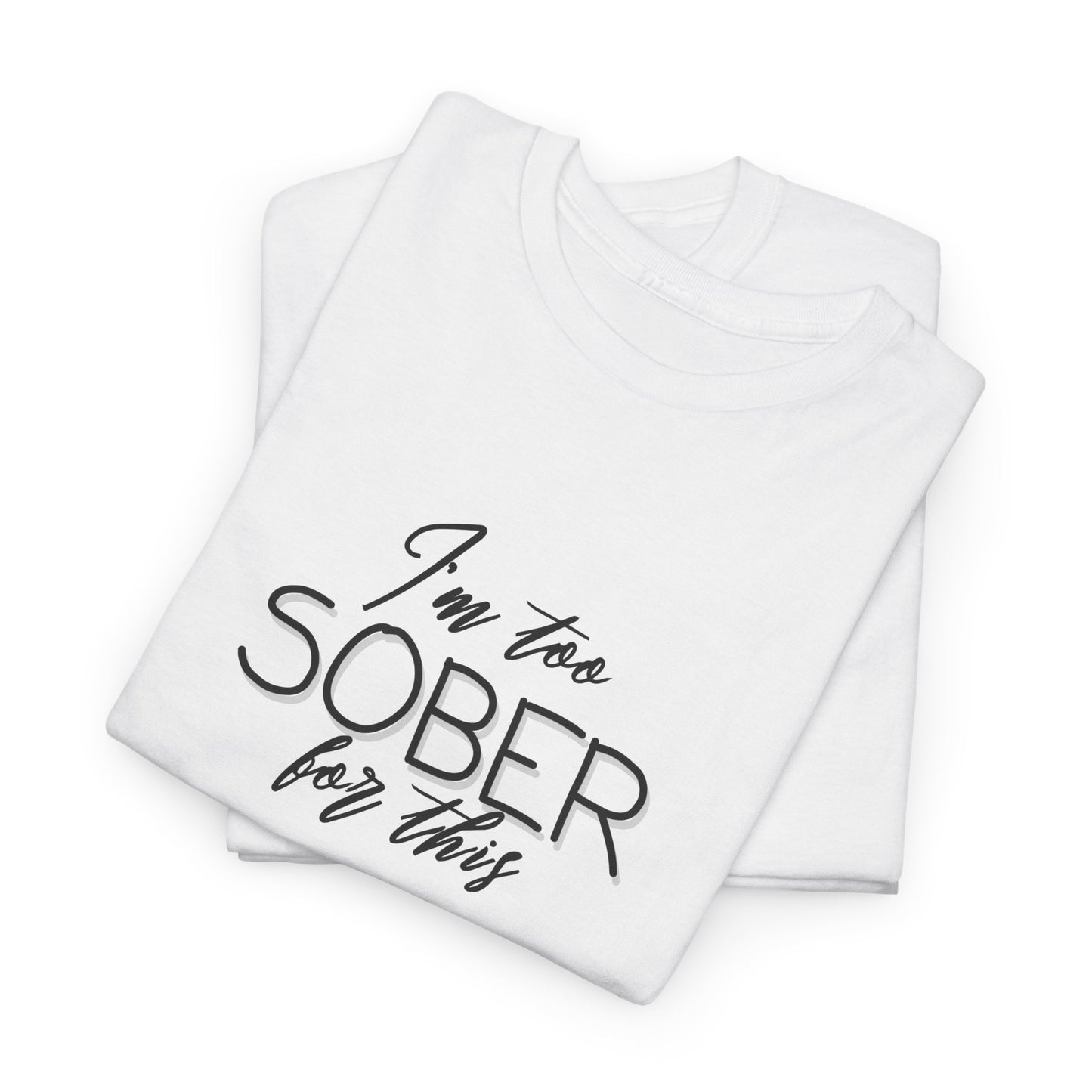 I'm Too Sober for This - T-Shirt