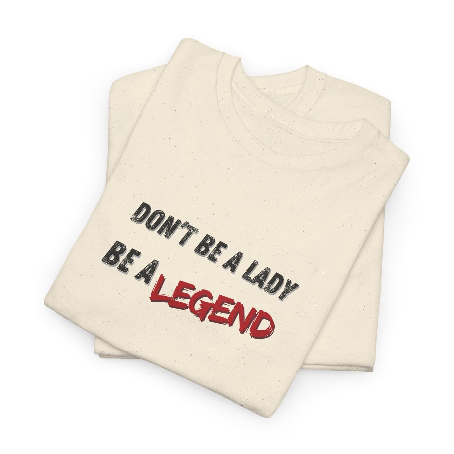 Don't Be a Lady, Be a Legend Shirt