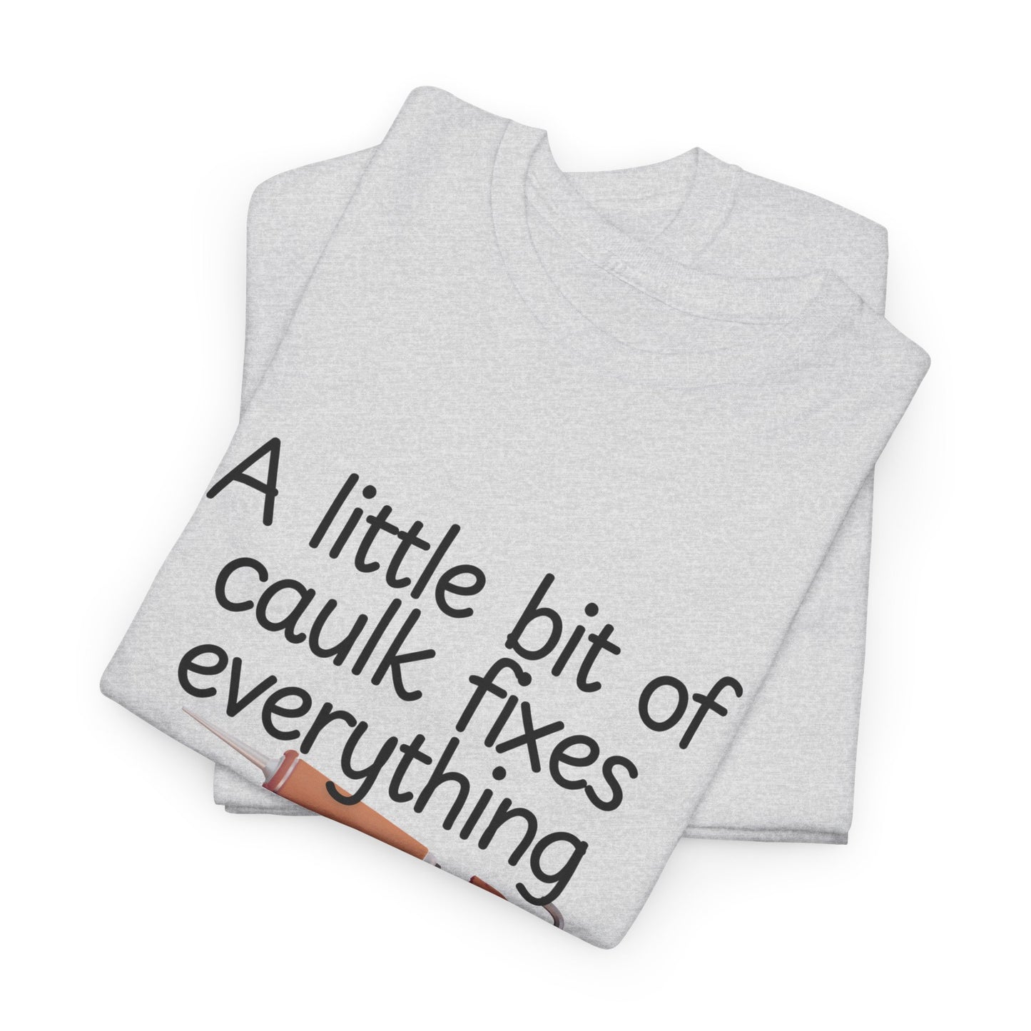 Men's Graphic Tee - Funny Shirt with 'A Little Bit of Caulk Fixes Everything'