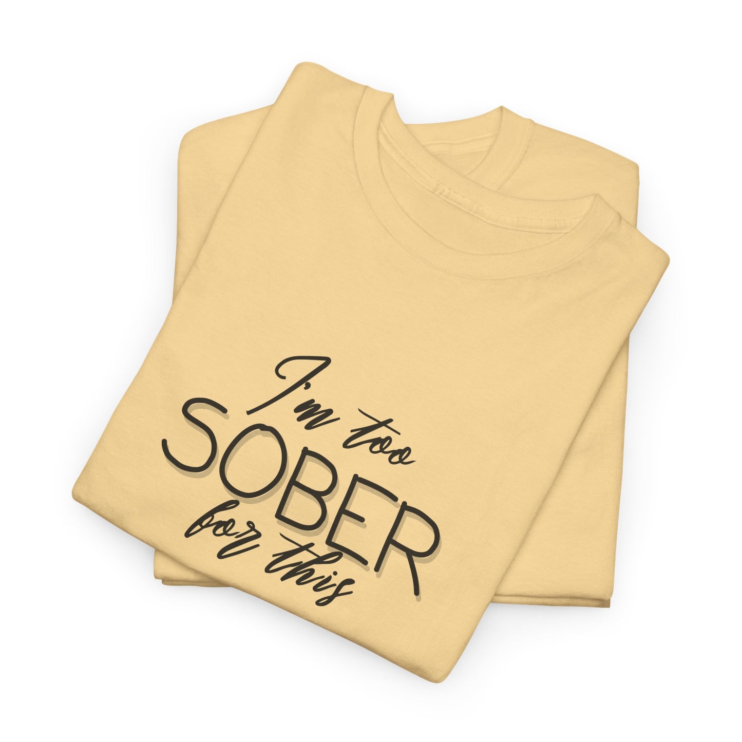 I'm Too Sober for This - T-Shirt
