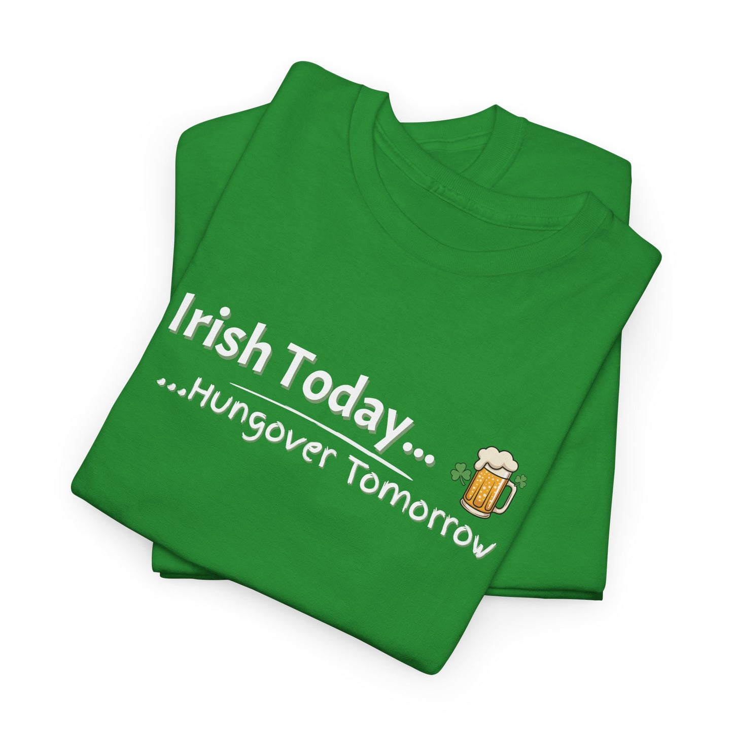 Irish today, Drunk Tomorrow Shirt