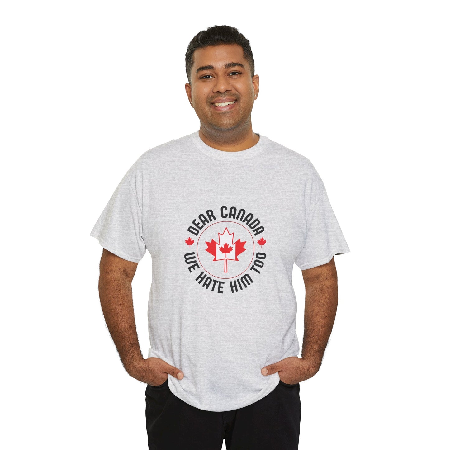 Dear Canada, We hate him too T-Shirt