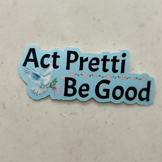 Act Pretti, Be Good Sticker
