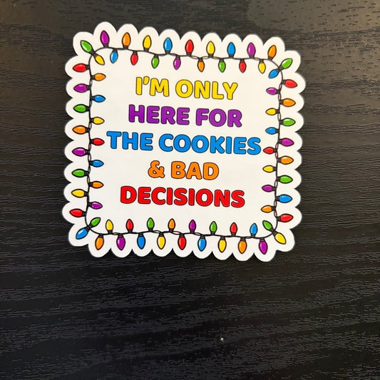 I'm Only Here for the Cookies & Bad Decisions Sticker