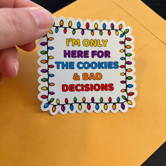 I'm Only Here for the Cookies & Bad Decisions Sticker