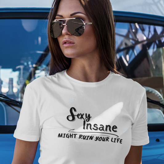 Sexy, Insane, Might Ruin Your Life Shirt