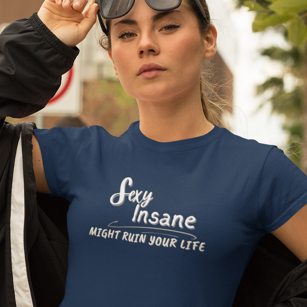 Sexy, Insane, Might Ruin Your Life Shirt